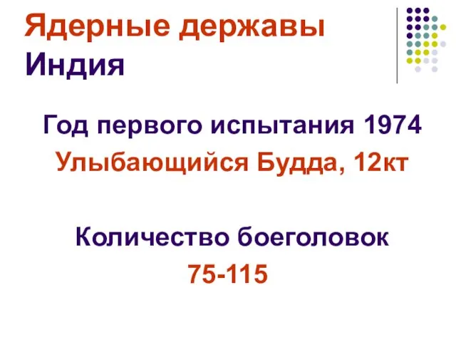 Ядерные державы Индия Год первого испытания 1974 Улыбающийся Будда, 12кт Количество боеголовок 75-115