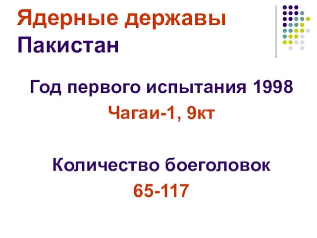 Ядерные державы Пакистан Год первого испытания 1998 Чагаи-1, 9кт Количество боеголовок 65-117