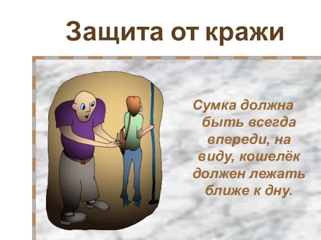 Защита от кражи Сумка должна быть всегда впереди, на виду, кошелёк должен лежать ближе к дну.