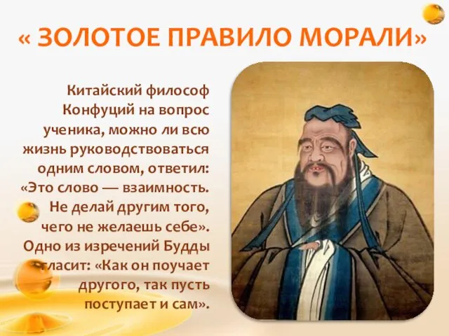 « ЗОЛОТОЕ ПРАВИЛО МОРАЛИ» Китайский философ Конфуций на вопрос ученика, можно ли
