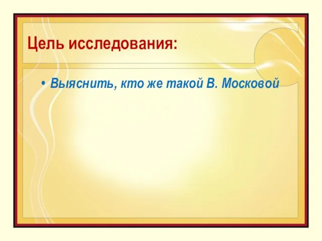 Цель исследования: Выяснить, кто же такой В. Московой