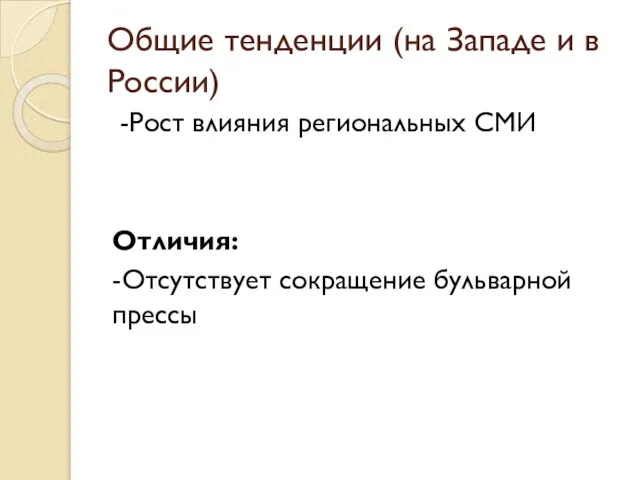 Общие тенденции (на Западе и в России) -Рост влияния региональных СМИ Отличия: -Отсутствует сокращение бульварной прессы