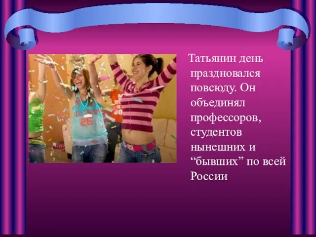 Татьянин день праздновался повсюду. Он объединял профессоров, студентов нынешних и “бывших” по всей России