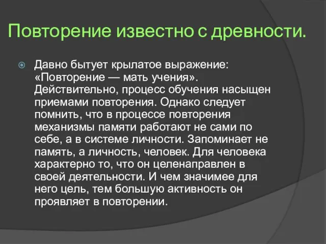 Повторение известно с древности. Давно бытует крылатое выражение: «Повторение — мать учения».