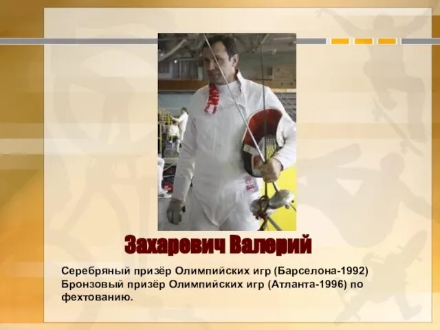 Захаревич Валерий Серебряный призёр Олимпийских игр (Барселона-1992) Бронзовый призёр Олимпийских игр (Атланта-1996) по фехтованию.