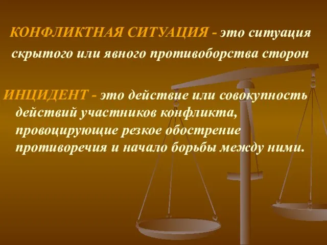 КОНФЛИКТНАЯ СИТУАЦИЯ - это ситуация скрытого или явного противоборства сторон ИНЦИДЕНТ -