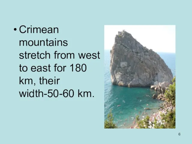 Crimean mountains stretch from west to east for 180 km, their width-50-60 km.