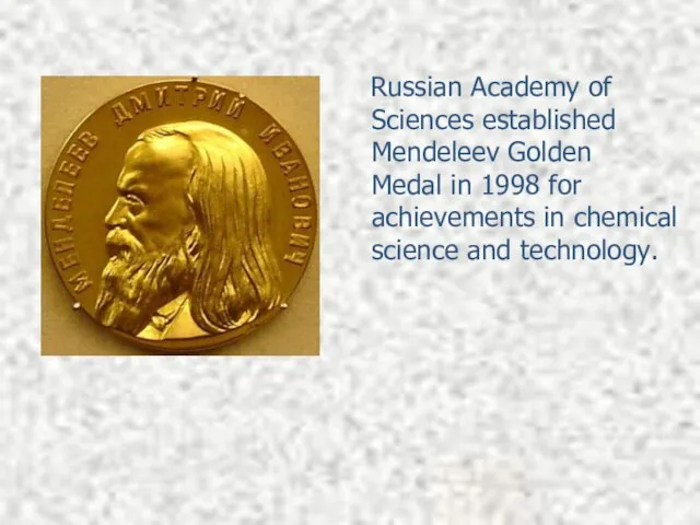 Russian Academy of Sciences established Mendeleev Golden Medal in 1998 for achievements