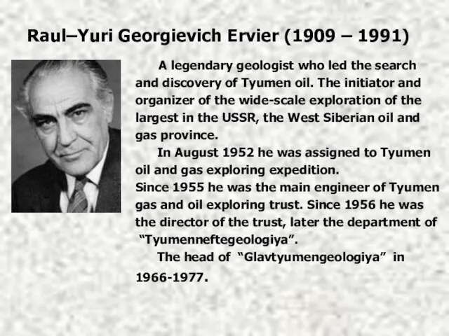 Raul–Yuri Georgievich Ervier (1909 – 1991) A legendary geologist who led the