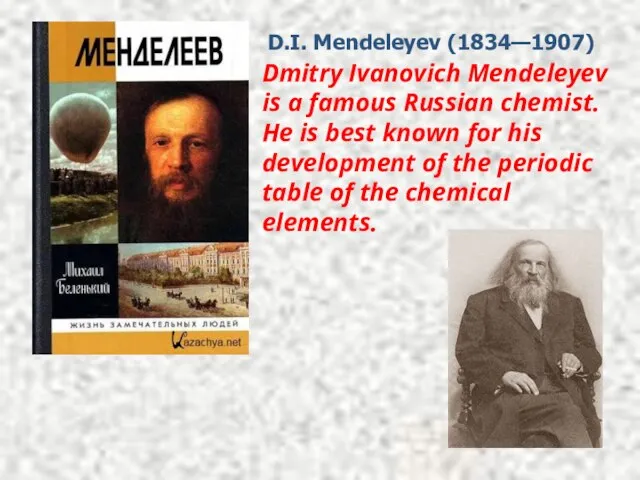 D.I. Mendeleyev (1834—1907) Dmitry Ivanovich Mendeleyev is a famous Russian chemist. He