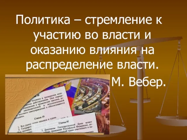 Политика – стремление к участию во власти и оказанию влияния на распределение власти. М. Вебер.