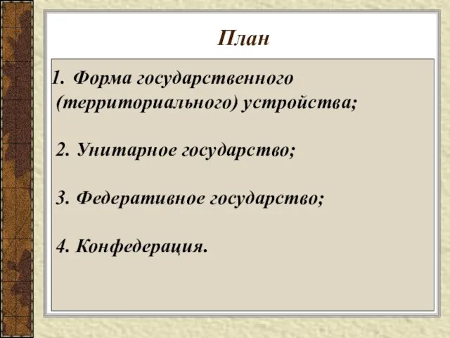 План Форма государственного (территориального) устройства; 2. Унитарное государство; 3. Федеративное государство; 4. Конфедерация.