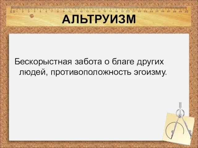 АЛЬТРУИЗМ Бескорыстная забота о благе других людей, противоположность эгоизму.