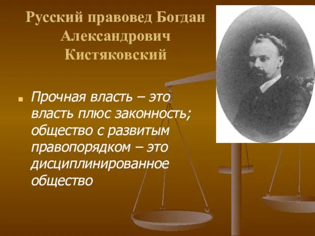 Русский правовед Богдан Александрович Кистяковский Прочная власть – это власть плюс законность;