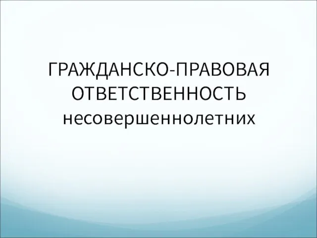 ГРАЖДАНСКО-ПРАВОВАЯ ОТВЕТСТВЕННОСТЬ несовершеннолетних