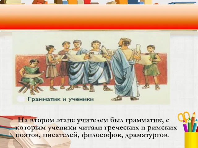 На втором этапе учителем был грамматик, с которым ученики читали греческих и