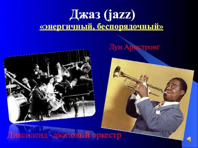 Джаз (jazz) «энергичный, беспорядочный» Диксиленд -джазовый оркестр Луи Армстронг