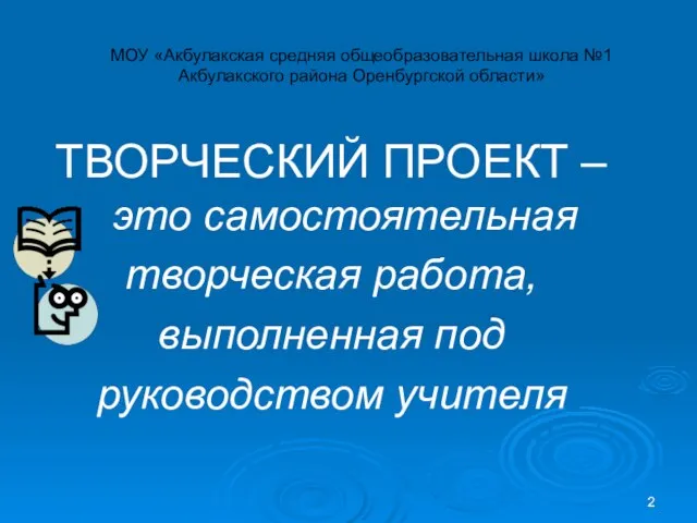 ТВОРЧЕСКИЙ ПРОЕКТ – это самостоятельная творческая работа, выполненная под руководством учителя МОУ