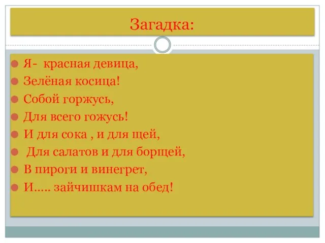 Загадка: Я- красная девица, Зелёная косица! Собой горжусь, Для всего гожусь! И