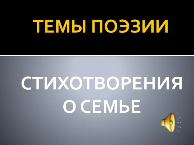 ТЕМЫ ПОЭЗИИ СТИХОТВОРЕНИЯ О СЕМЬЕ