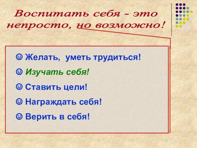 Воспитать себя - это непросто, но возможно! Желать, уметь трудиться! Изучать себя!