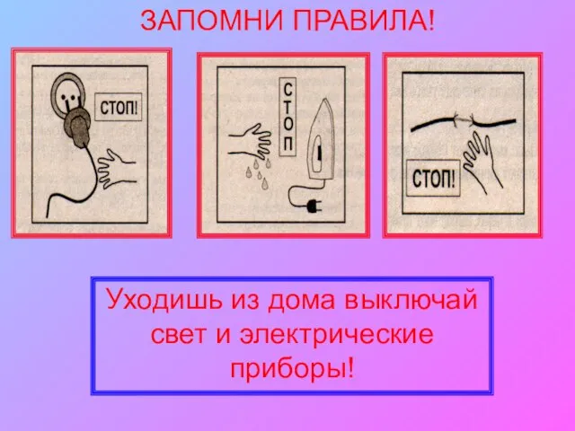 ЗАПОМНИ ПРАВИЛА! Уходишь из дома выключай свет и электрические приборы!