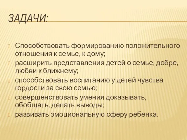 Задачи: Способствовать формированию положительного отношения к семье, к дому; расширить представления детей