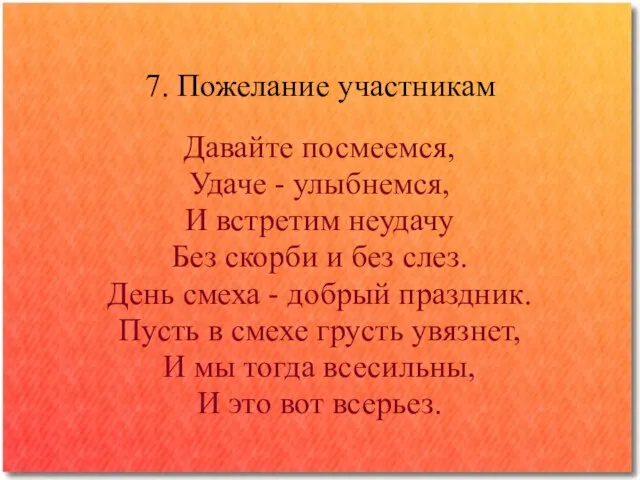 7. Пожелание участникам Давайте посмеемся, Удаче - улыбнемся, И встретим неудачу Без