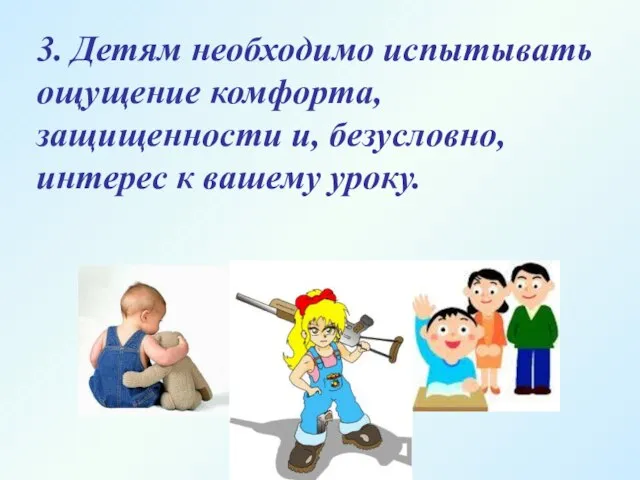 3. Детям необходимо испытывать ощущение комфорта, защищенности и, безусловно, интерес к вашему уроку.