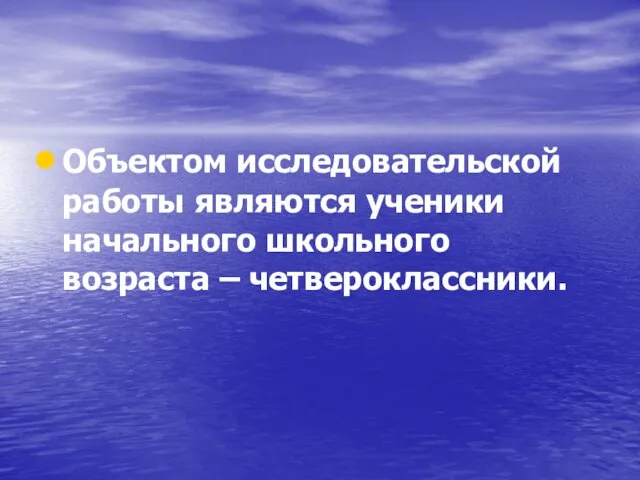 Объектом исследовательской работы являются ученики начального школьного возраста – четвероклассники.