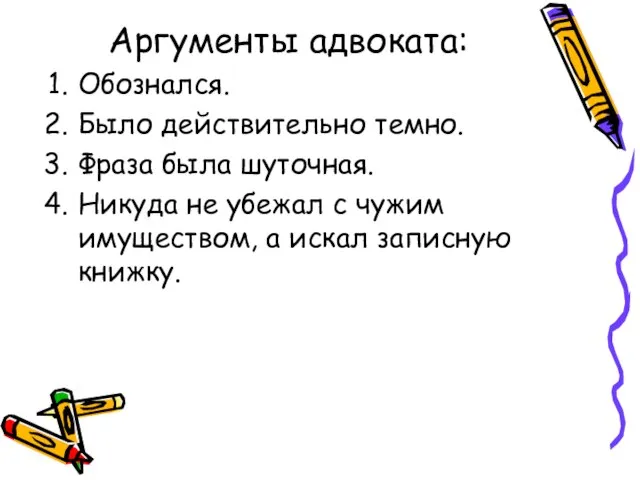 Аргументы адвоката: Обознался. Было действительно темно. Фраза была шуточная. Никуда не убежал