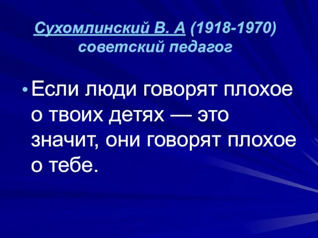 Сухомлинский В. А (1918-1970) советский педагог Если люди говорят плохое о твоих