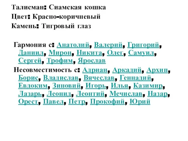 Талисман: Сиамская кошка Цвет: Красно-коричневый Камень: Тигровый глаз Гармония с: Анатолий, Валерий,