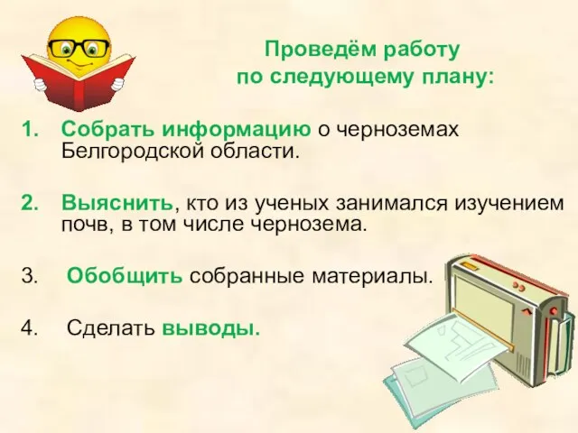 Проведём работу по следующему плану: Собрать информацию о черноземах Белгородской области. Выяснить,