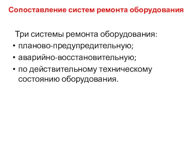 Сопоставление систем ремонта оборудования Три системы ремонта оборудования: планово-предупредительную; аварийно-восстановительную; по действительному техническому состоянию оборудования.