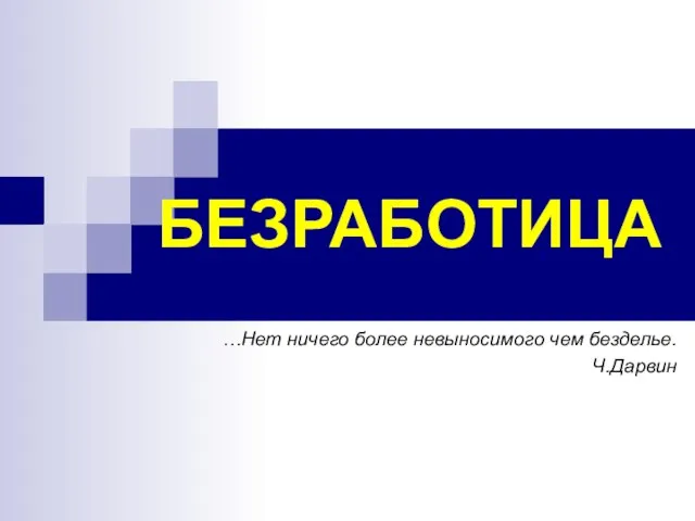 БЕЗРАБОТИЦА …Нет ничего более невыносимого чем безделье. Ч.Дарвин