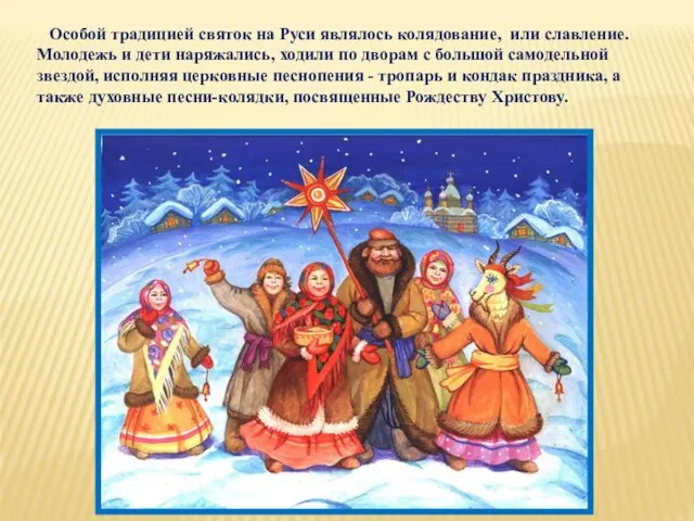 Особой традицией святок на Руси являлось колядование, или славление. Молодежь и дети