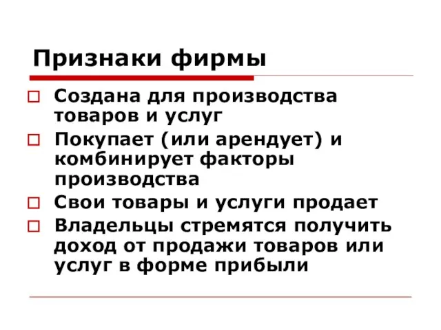 Признаки фирмы Создана для производства товаров и услуг Покупает (или арендует) и