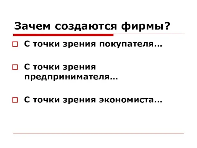 Зачем создаются фирмы? С точки зрения покупателя… С точки зрения предпринимателя… С точки зрения экономиста…