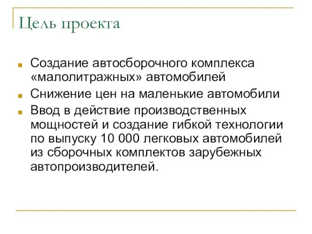 Цель проекта Создание автосборочного комплекса «малолитражных» автомобилей Снижение цен на маленькие автомобили