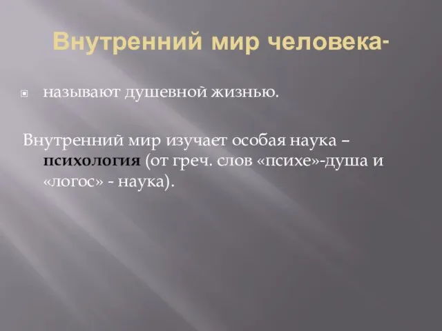 Внутренний мир человека- называют душевной жизнью. Внутренний мир изучает особая наука –