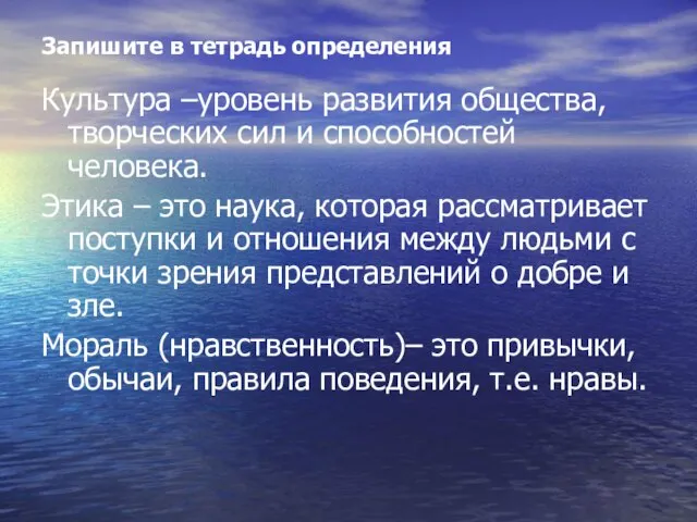 Запишите в тетрадь определения Культура –уровень развития общества, творческих сил и способностей