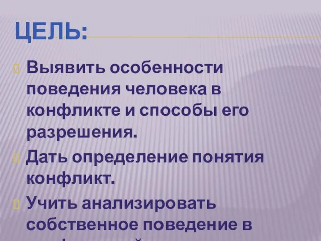 Цель: Выявить особенности поведения человека в конфликте и способы его разрешения. Дать