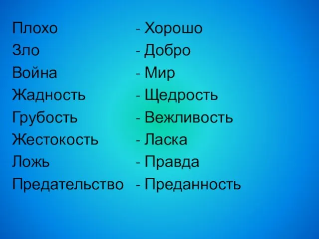 Плохо Зло Война Жадность Грубость Жестокость Ложь Предательство Хорошо Добро Мир Щедрость Вежливость Ласка Правда Преданность