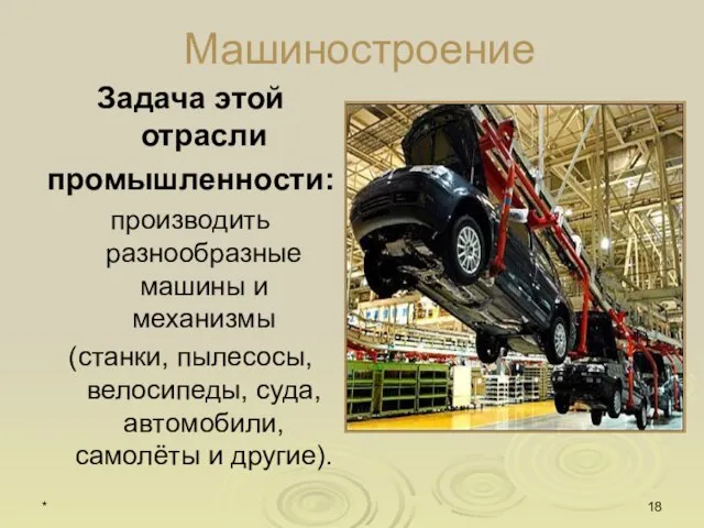 * Машиностроение Задача этой отрасли промышленности: производить разнообразные машины и механизмы (станки,