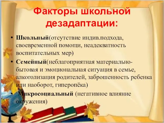 Факторы школьной дезадаптации: Школьный(отсутствие индив.подхода, своевременной помощи, неадекватность воспитательных мер) Семейный(неблагоприятная материально-бытовая