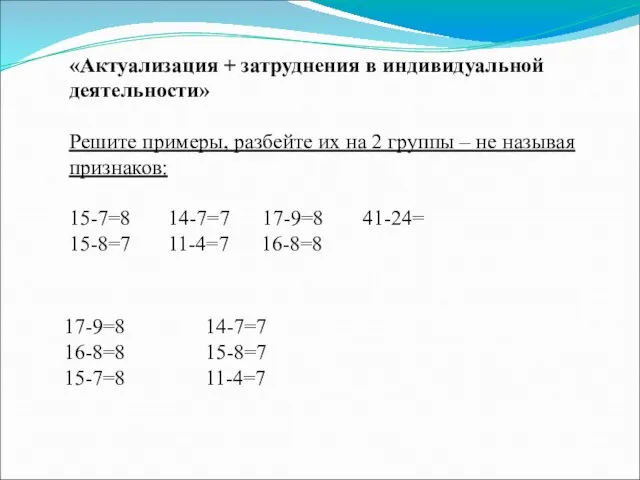 17-9=8 16-8=8 15-7=8 14-7=7 15-8=7 11-4=7 «Актуализация + затруднения в индивидуальной деятельности»