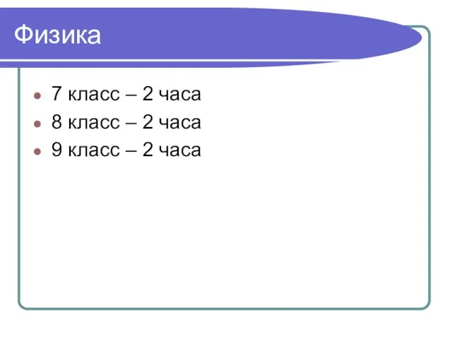 Физика 7 класс – 2 часа 8 класс – 2 часа 9 класс – 2 часа