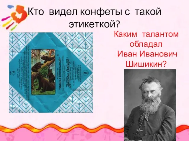 Кто видел конфеты с такой этикеткой? Каким талантом обладал Иван Иванович Шишикин?