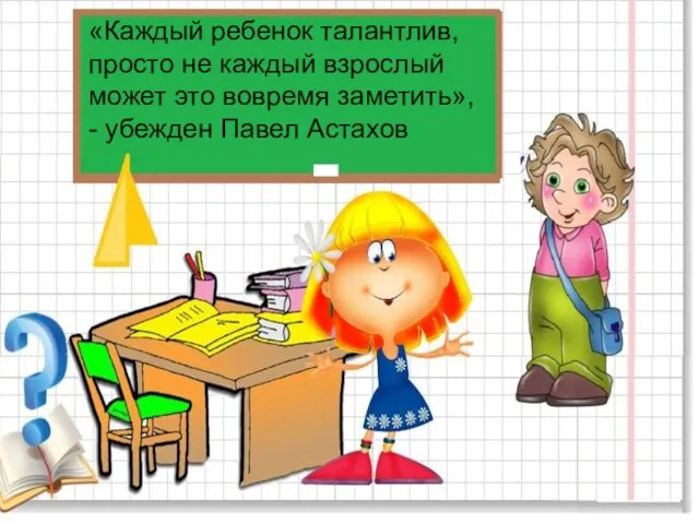 «Каждый ребенок талантлив, просто не каждый взрослый может это вовремя заметить», - убежден Павел Астахов